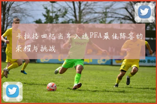 卡拉格回忆当年入选PFA最佳阵容的荣耀与挑战