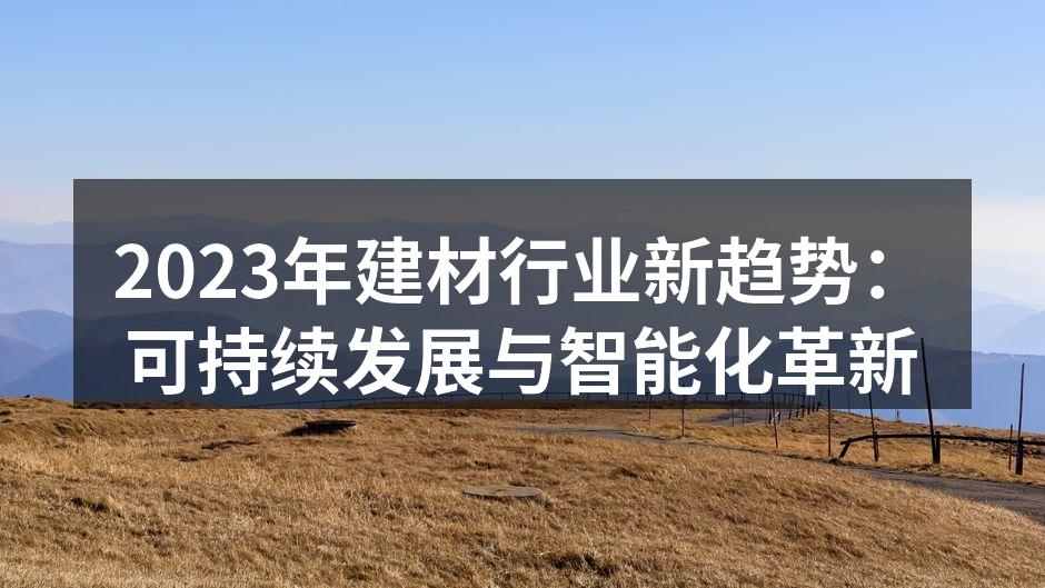 2023年建材行业新趋势：可持续发展与智能化革新